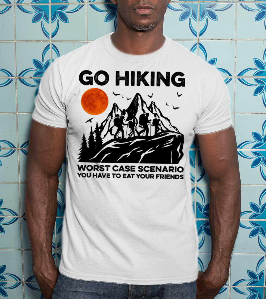 Go Hiking Worst Case Scenario You Have To Eat Your Friends T-Shirt