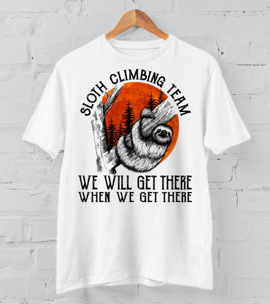 Sloth Climbing Team We Will Get There When We Get There T-Shirt