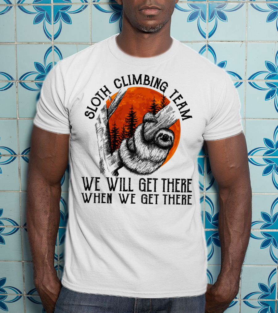 Sloth Climbing Team We Will Get There When We Get There T-Shirt