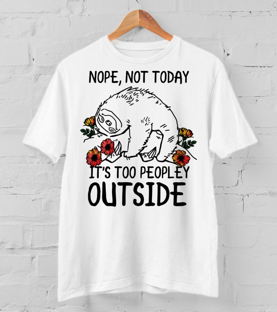 Nope Not Today It's Too Peopley Outside Sloth With Flowers T-Shirt