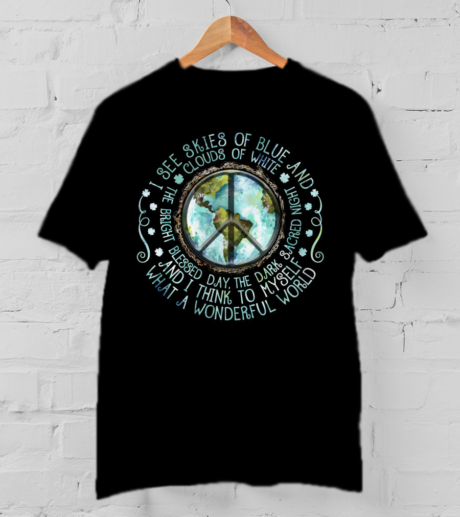 I See Skies Of Blue And Clouds Of White What A Wonderful World Peace Earth T-Shirt
