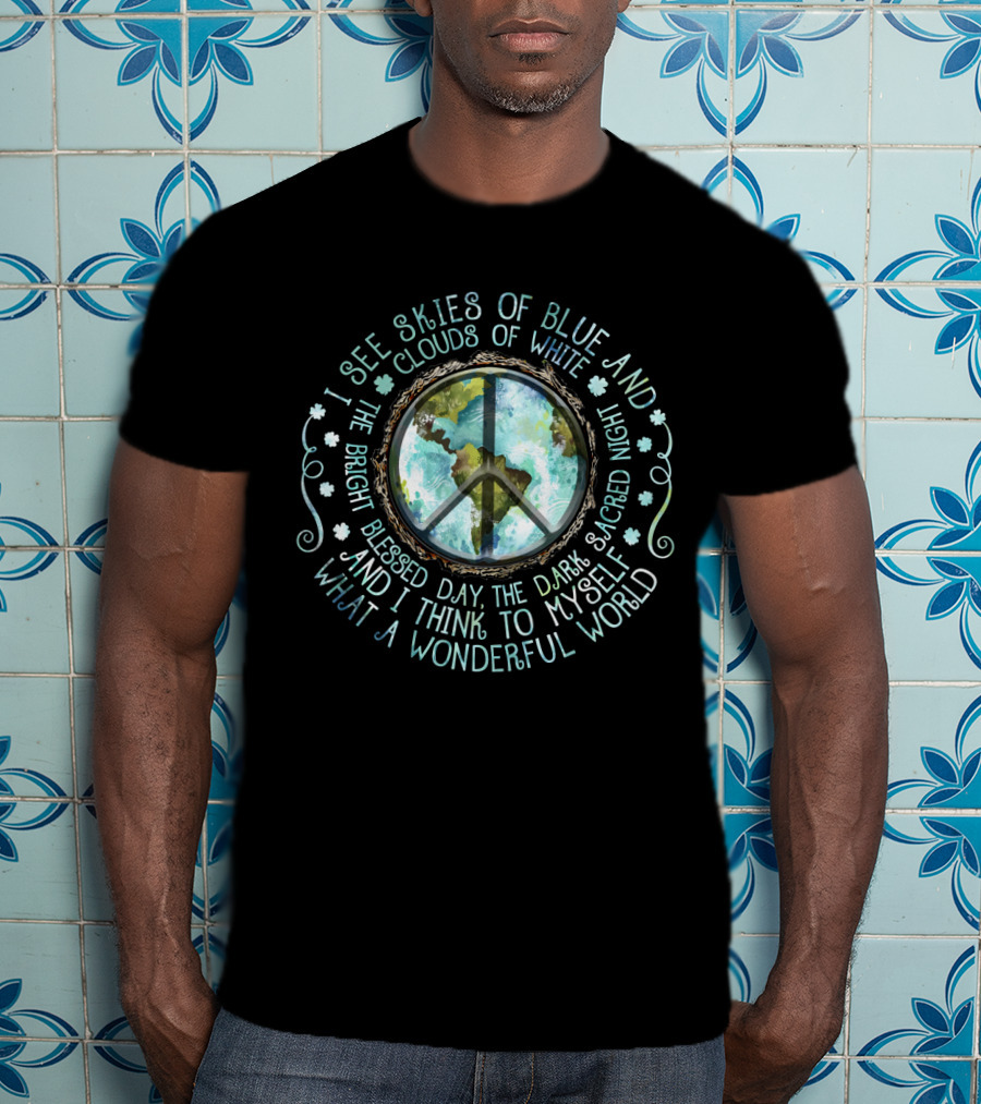 I See Skies Of Blue And Clouds Of White What A Wonderful World Peace Earth T-Shirt