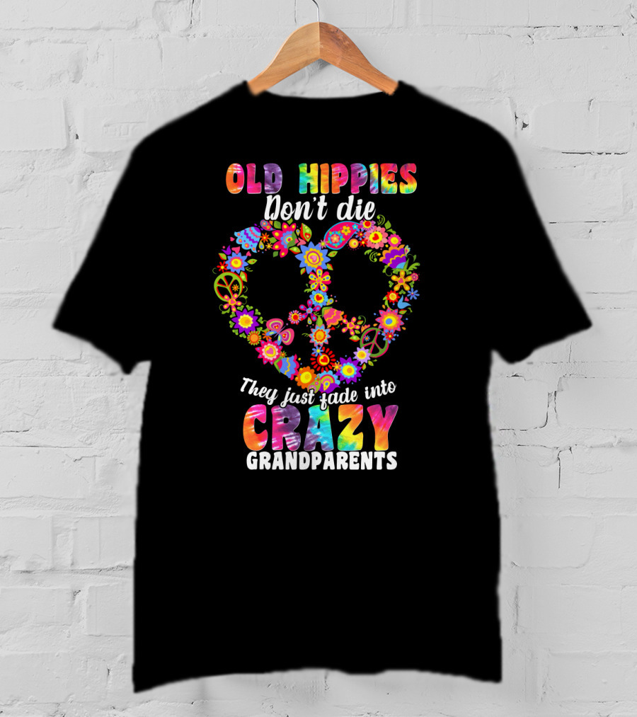 Old Hippies Don't Die They Just Fade Into Crazy Grandparents T-Shirt