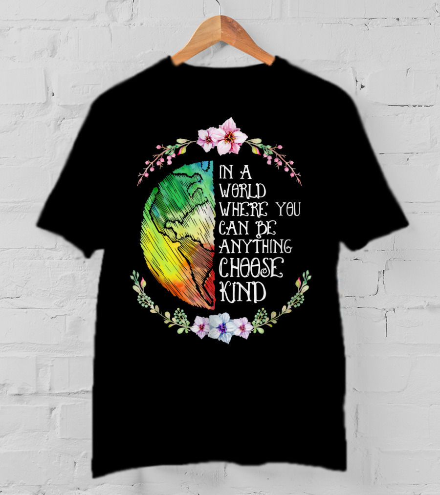 In A World Where You Can Be Anything Choose Kind Rainbow Earth Floral Motif T-Shirt