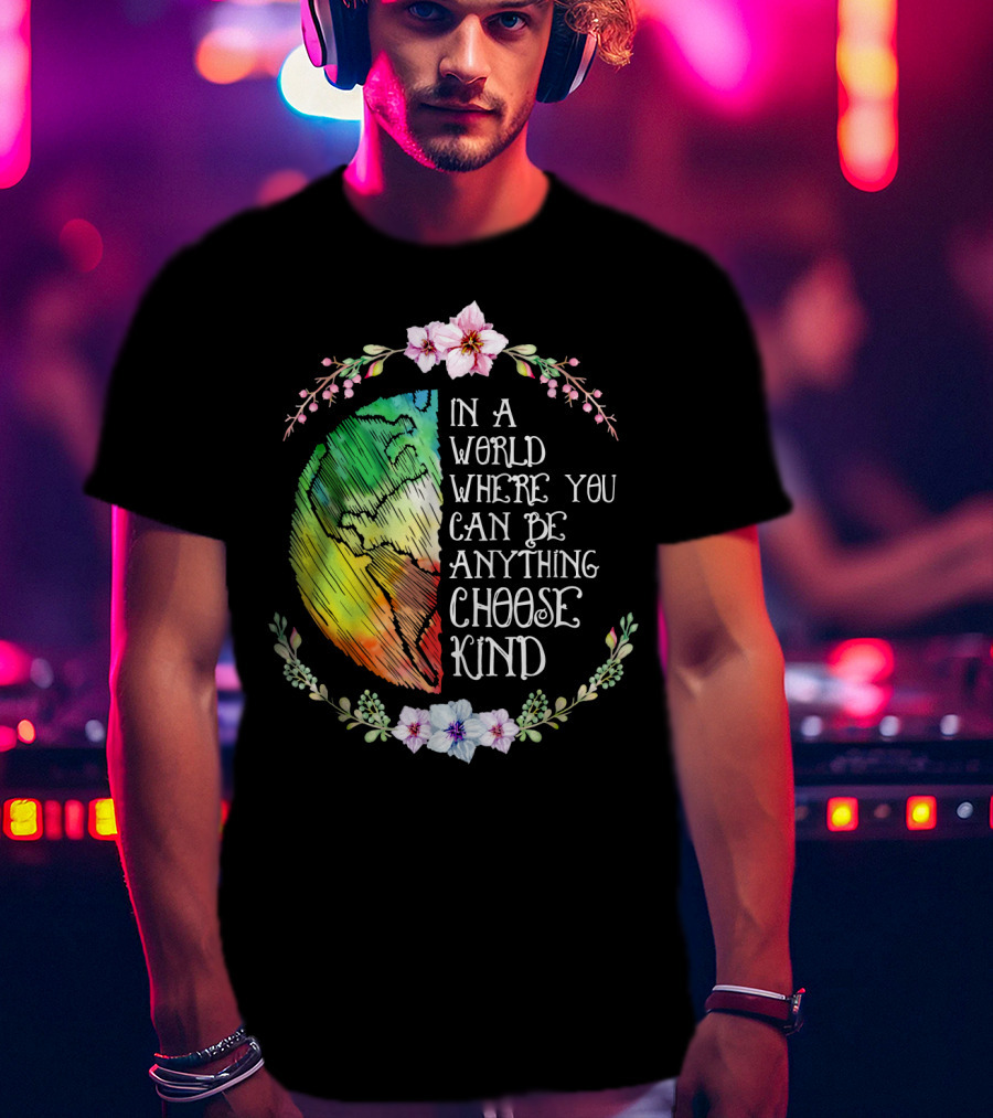 In A World Where You Can Be Anything Choose Kind Rainbow Earth Floral Motif T-Shirt