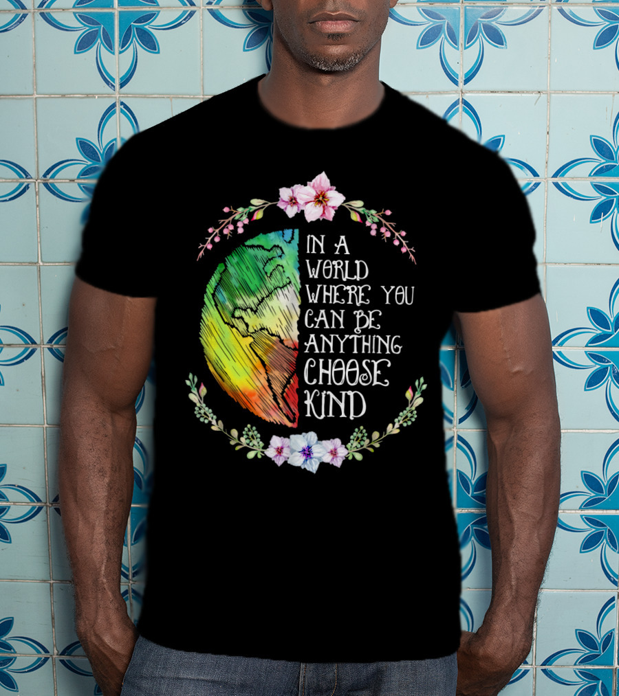 In A World Where You Can Be Anything Choose Kind Rainbow Earth Floral Motif T-Shirt