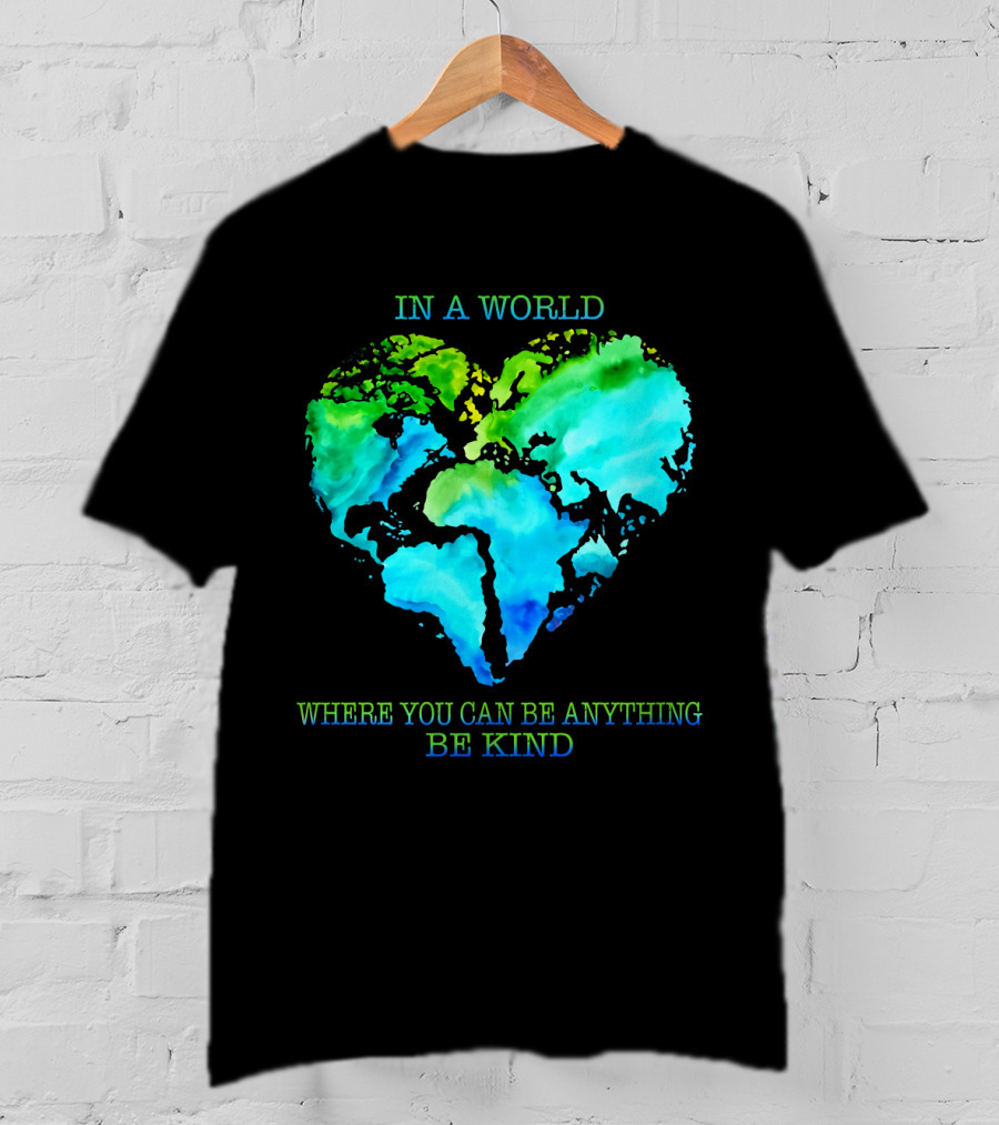 IN A World Where You Can Be Anything Be Kind T-Shirt