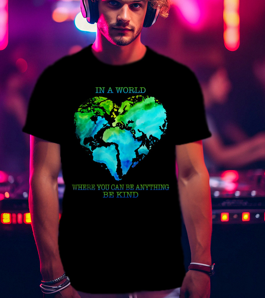 IN A World Where You Can Be Anything Be Kind T-Shirt