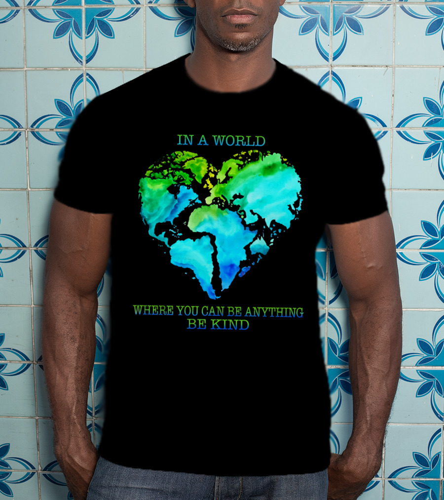 IN A World Where You Can Be Anything Be Kind T-Shirt
