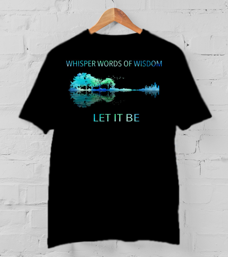 Whisper Words Of Wisdom Let It Be Nature And Cityscape Reflection T-Shirt
