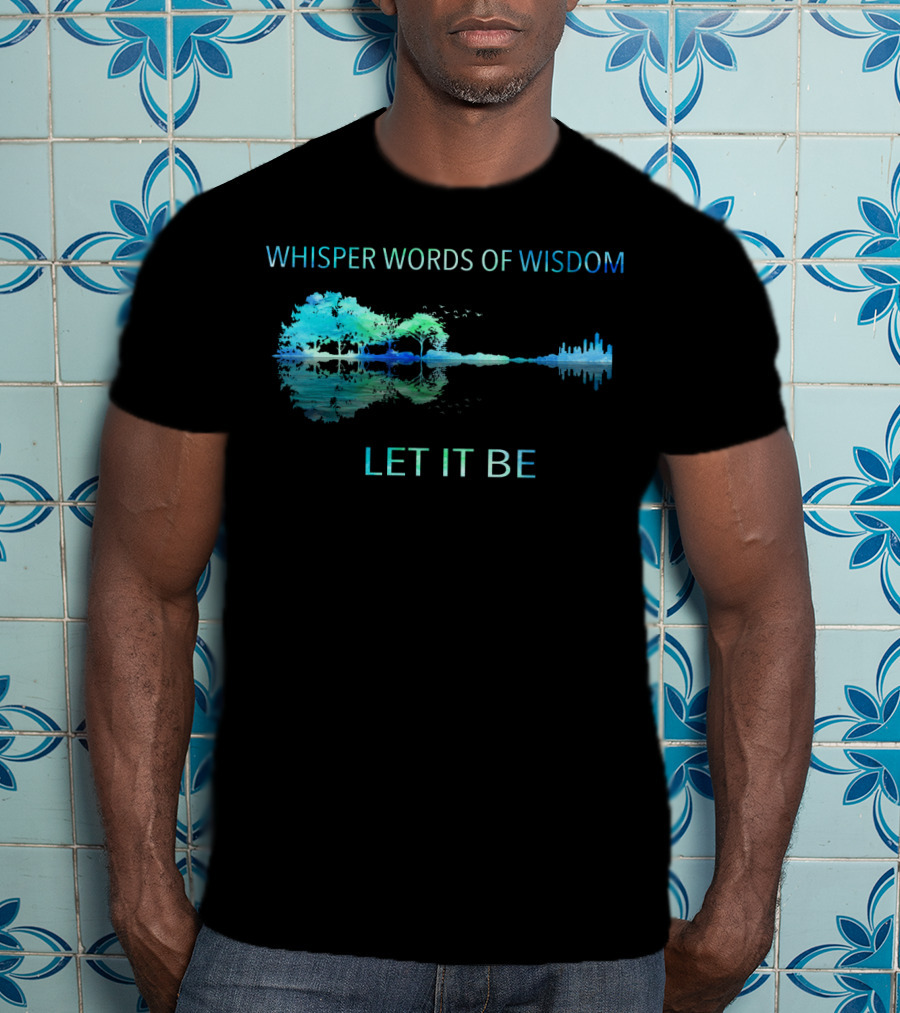 Whisper Words Of Wisdom Let It Be Nature And Cityscape Reflection T-Shirt