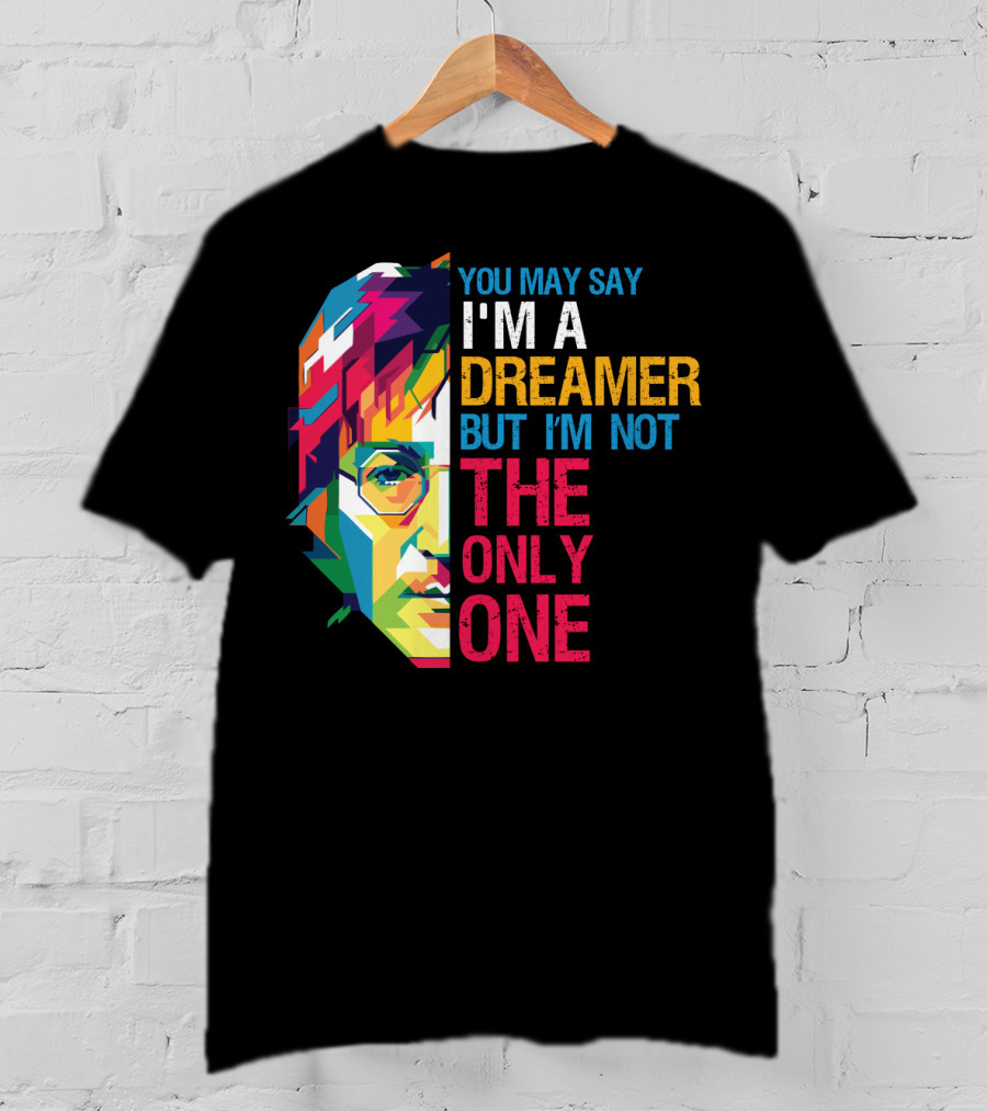 You May Say I'm A Dreamer But I'm Not The Only One Colorful T-Shirt