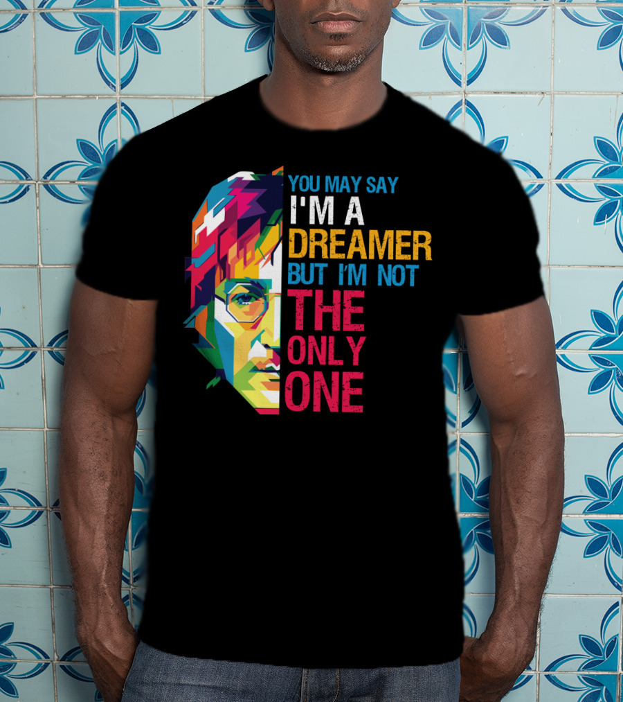 You May Say I'm A Dreamer But I'm Not The Only One Colorful T-Shirt