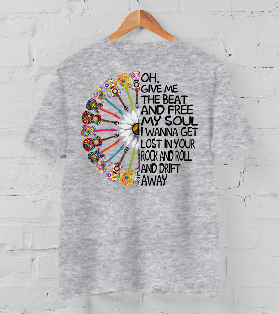 Oh Give Me The Beat And Free My Soul I Wanna Get Lost In Your Rock And Roll And Drift Away Guitars And Flowerburst T-Shirt
