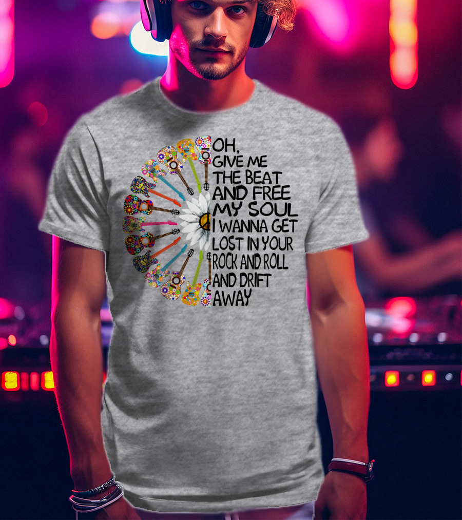 Oh Give Me The Beat And Free My Soul I Wanna Get Lost In Your Rock And Roll And Drift Away Guitars And Flowerburst T-Shirt