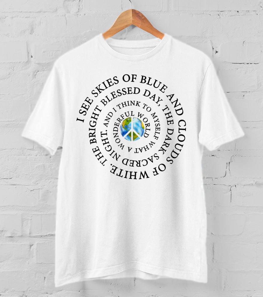 I See Skies Of Blue Clouds Of White What A Wonderful World Peace Earth T-Shirt
