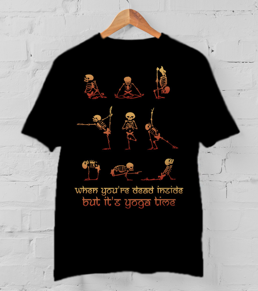 When You're Dead Inside But It's Yoga Time Skeleton Poses T-Shirt