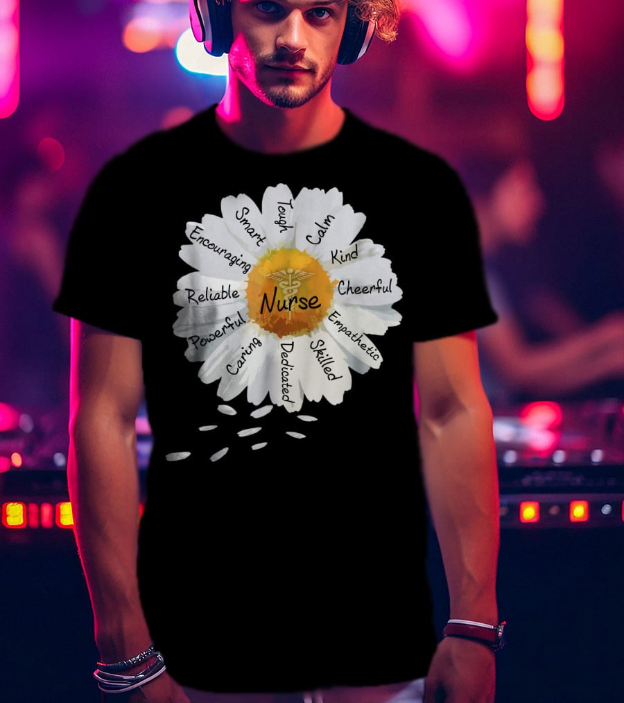 Nurse Smart Tough Encouraging Reliable Powerful Caring Dedicated Calm Kind Cheerful Empathetic Skilled Flower T-Shirt