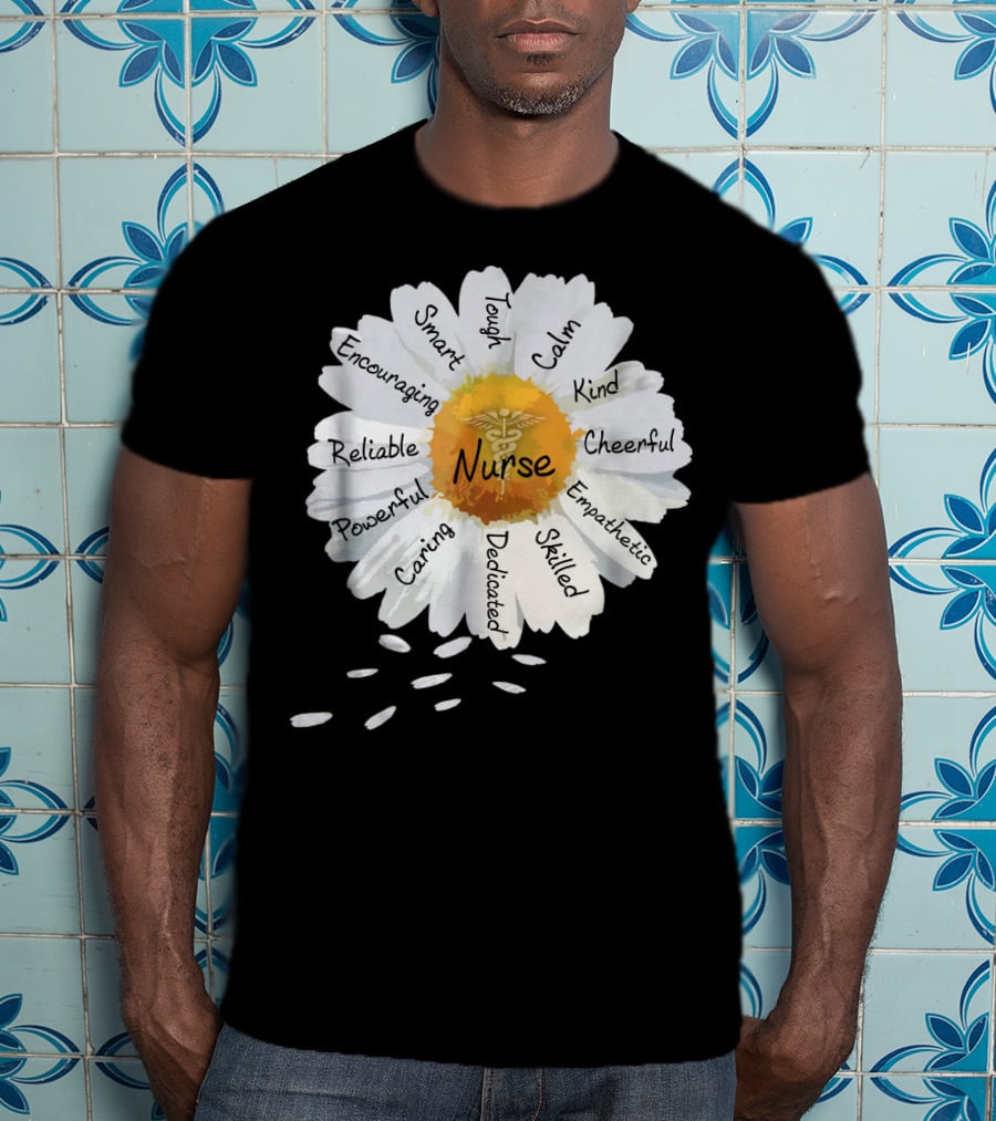 Nurse Smart Tough Encouraging Reliable Powerful Caring Dedicated Calm Kind Cheerful Empathetic Skilled Flower T-Shirt