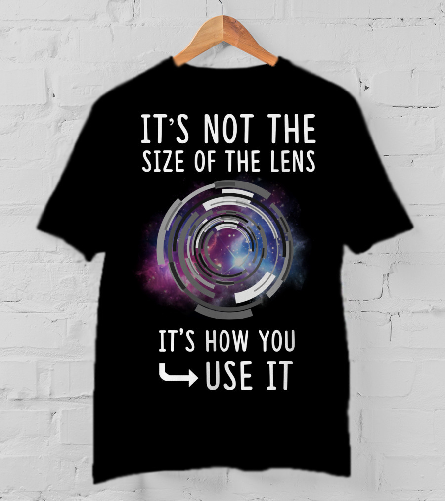 IT'S NOT THE SIZE OF THE LENS IT'S HOW YOU USE IT Galaxy Camera Concept T-Shirt