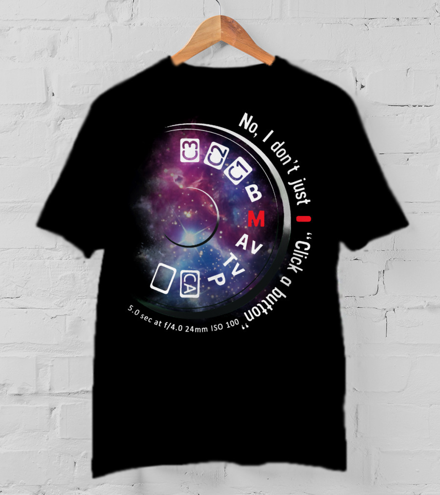 No I Don't Just Click A Button Aperture ISO AV TV M Photography Dial T-Shirt