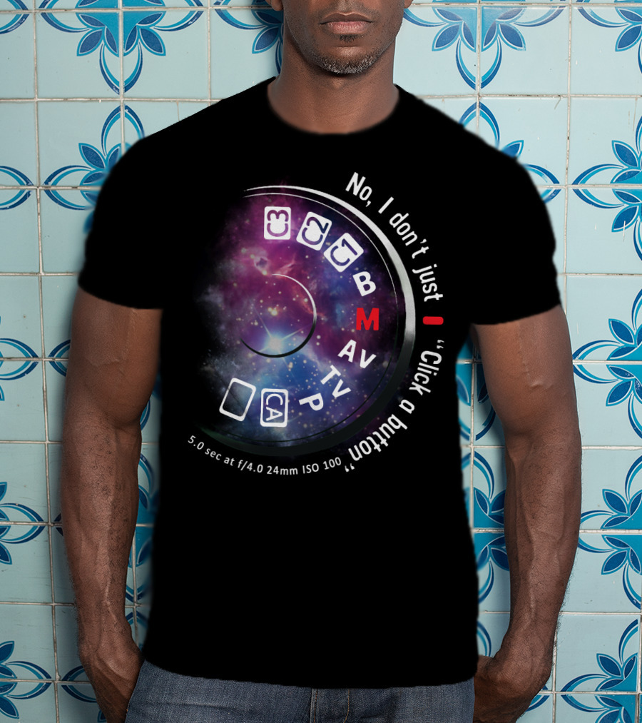 No I Don't Just Click A Button Aperture ISO AV TV M Photography Dial T-Shirt