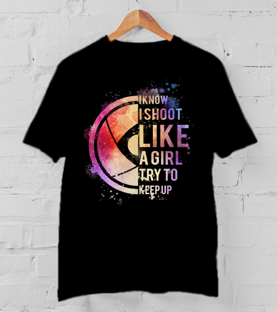 I Know I Shoot Like A Girl Try To Keep Up T-Shirt