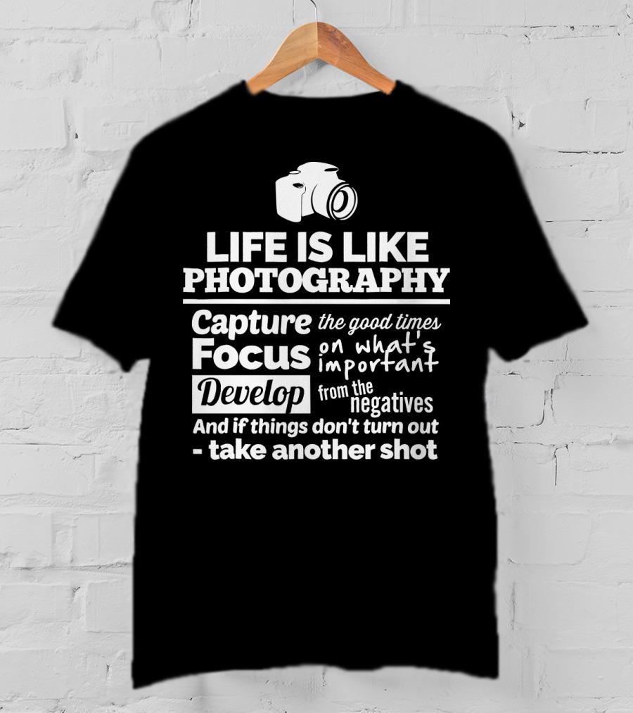 Life Is Like Photography Capture Focus Develop Negatives Take Another Shot T-Shirt