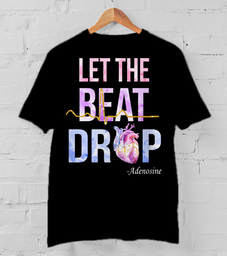 Let The Beat Drop -Adenosine EKG Heartbeat T-Shirt
