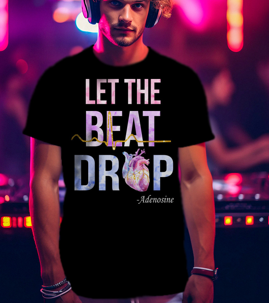 Let The Beat Drop -Adenosine EKG Heartbeat T-Shirt
