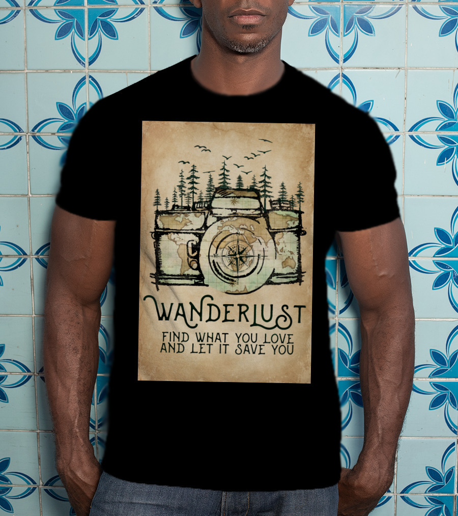 Wanderlust Camera Find What You Love And Let It Save You T-Shirt