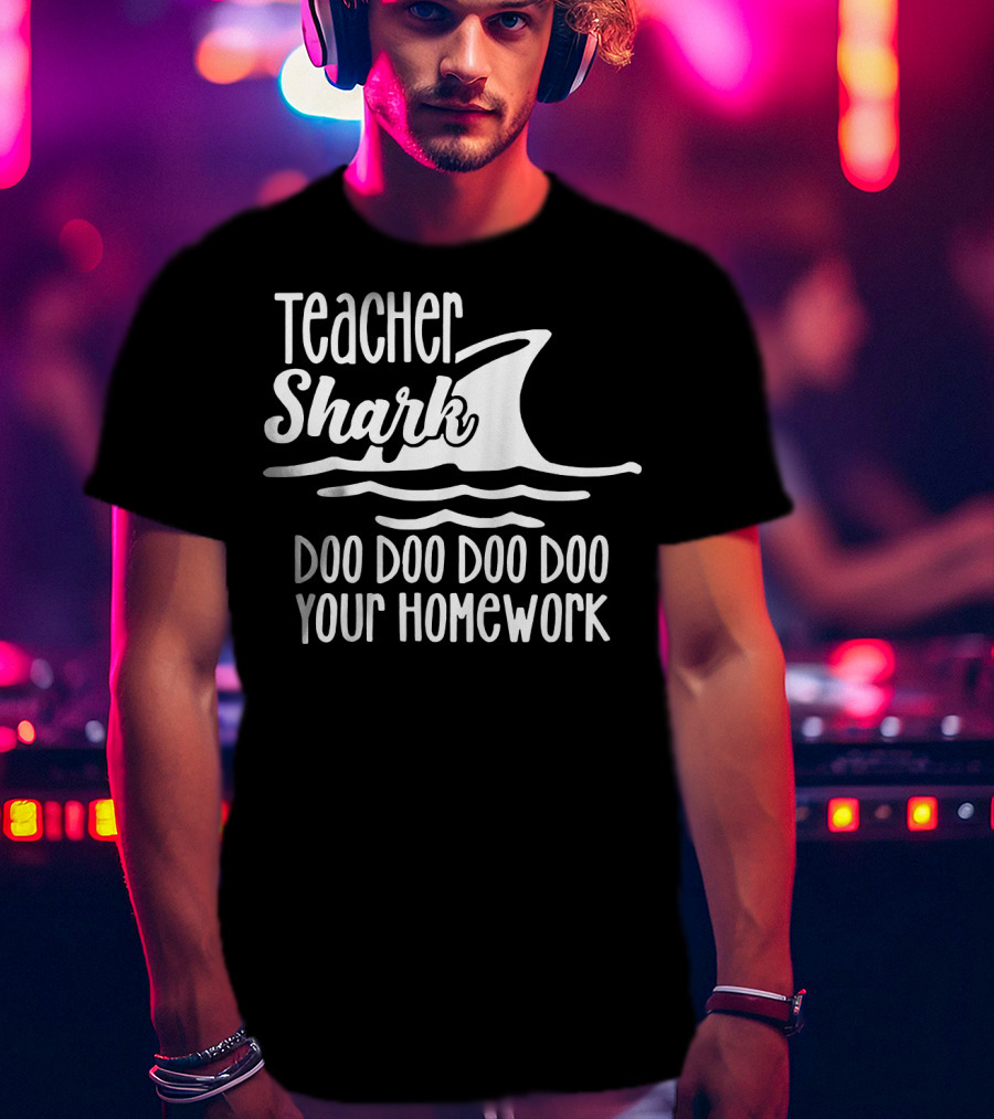 Teacher Shark Doo Doo Doo Doo Your Homework T-Shirt
