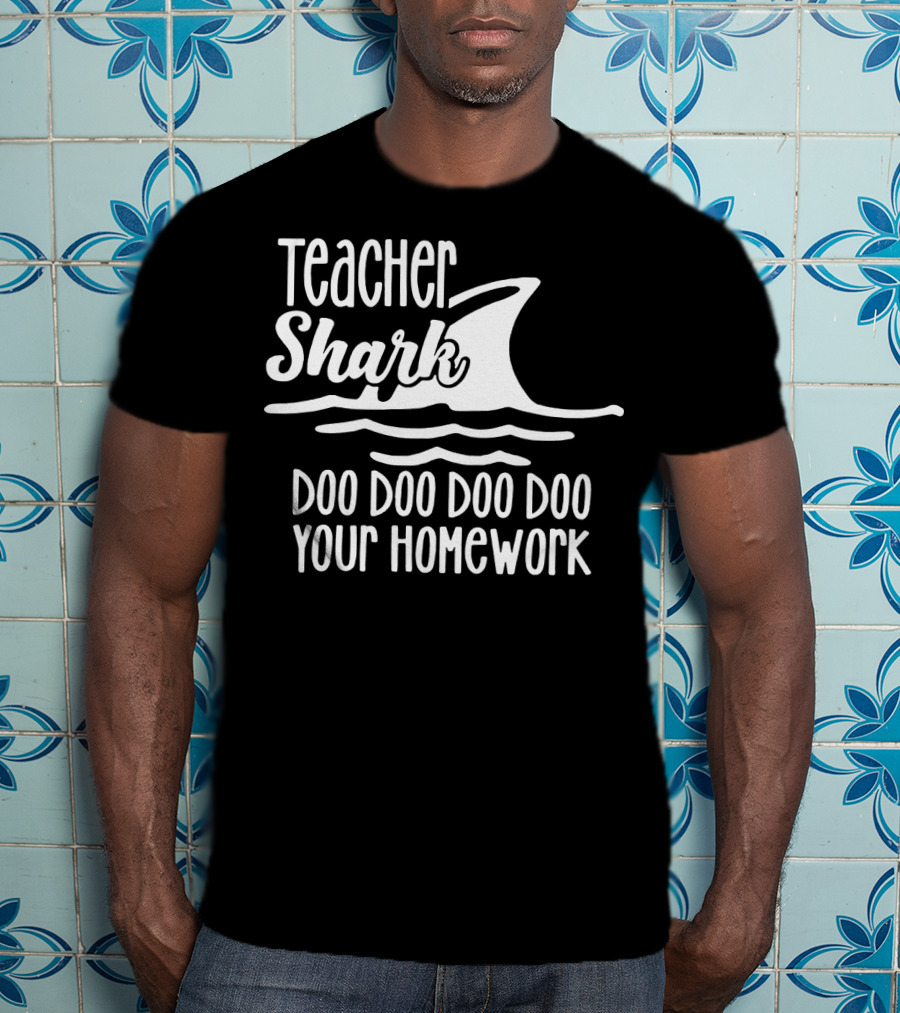 Teacher Shark Doo Doo Doo Doo Your Homework T-Shirt