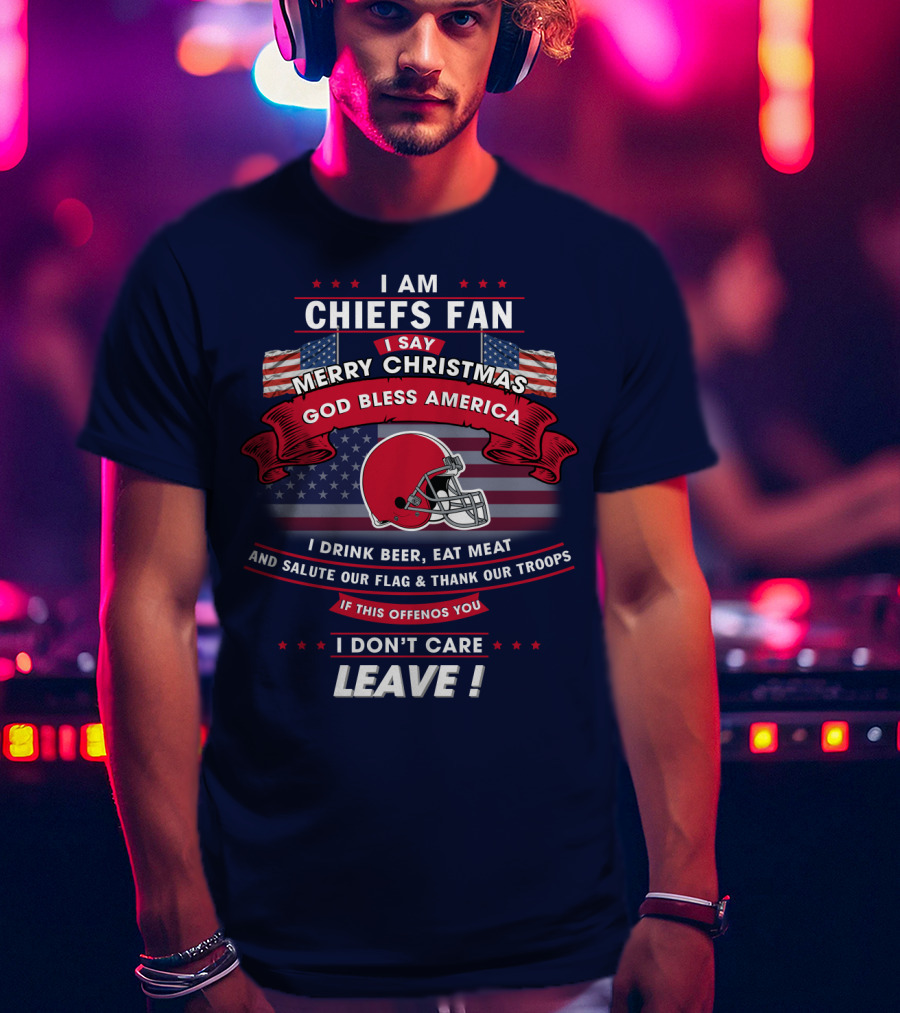 I Am Chiefs Fan Merry Christmas God Bless America Salute Our Flag Thank Our Troops Leave T-Shirt