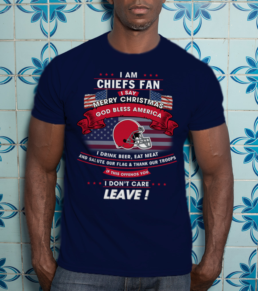 I Am Chiefs Fan Merry Christmas God Bless America Salute Our Flag Thank Our Troops Leave T-Shirt