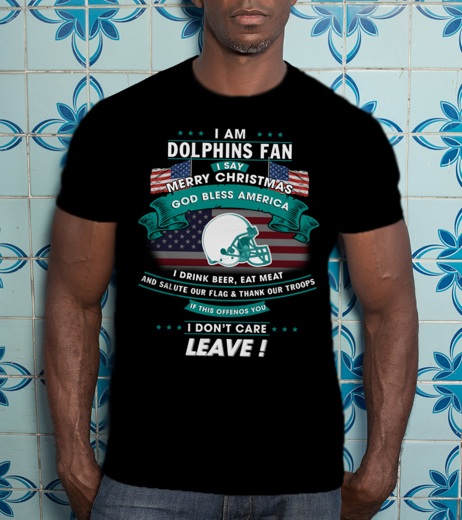 I Am Dolphins Fan Merry Christmas God Bless America Drink Beer Eat Meat Salute Flag Thank Troops Leave T-Shirt