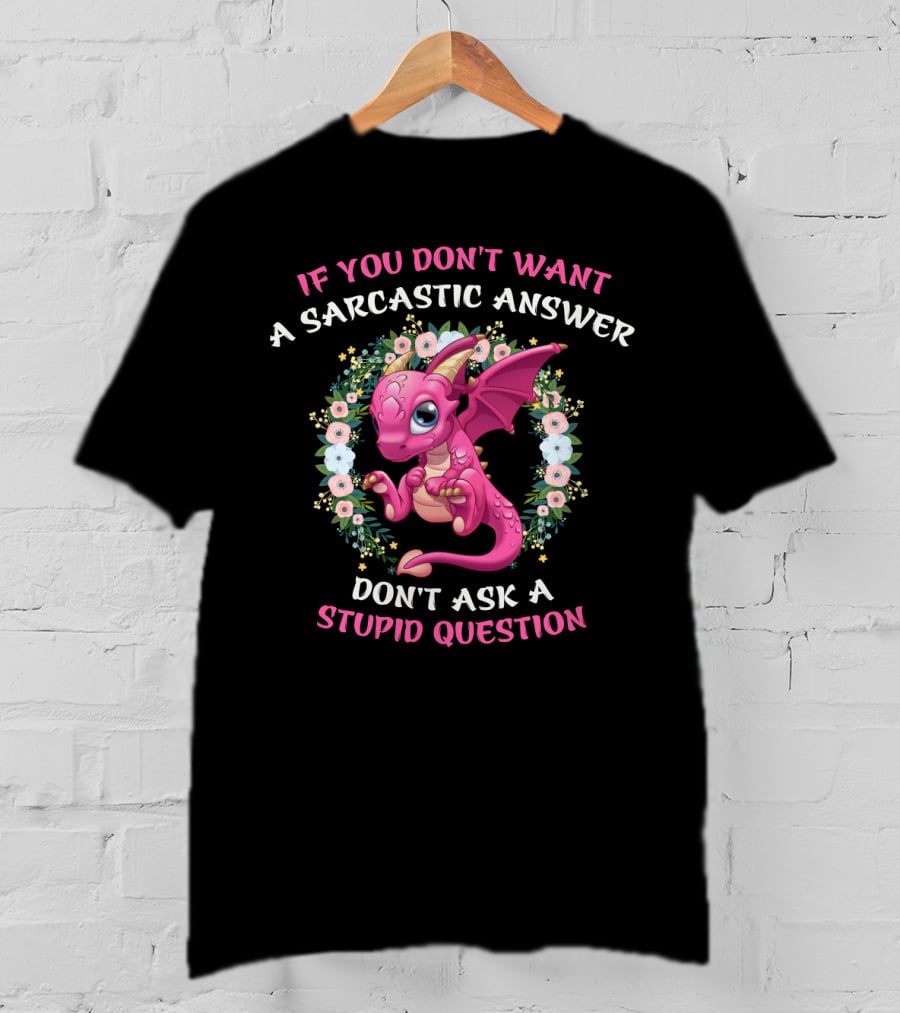 If You Don't Want A Sarcastic Answer Don't Ask A Stupid Question Pink Dragon Floral Wreath T-Shirt