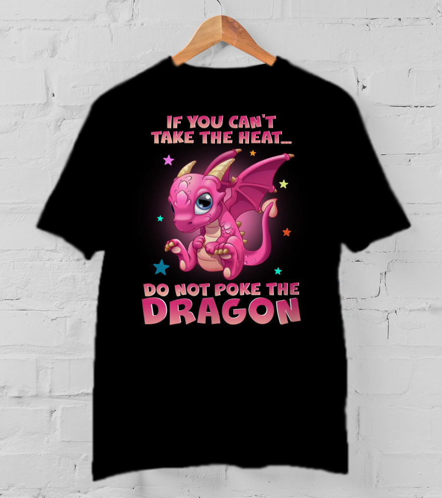 If You Can't Take The Heat Do Not Poke The Dragon T-Shirt