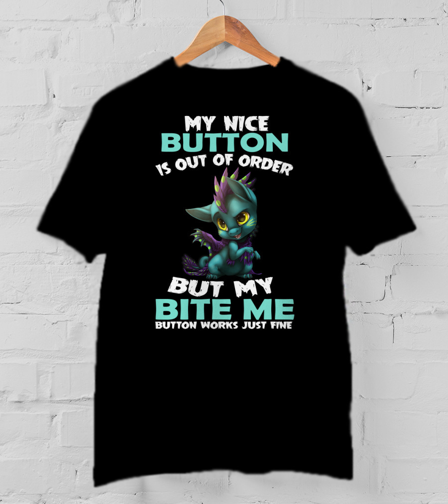 My Nice Button Is Out Of Order But My Bite ME Button Works Just Fine T-Shirt