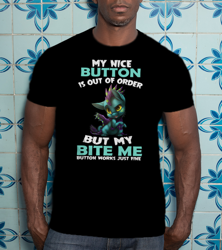 My Nice Button Is Out Of Order But My Bite ME Button Works Just Fine T-Shirt