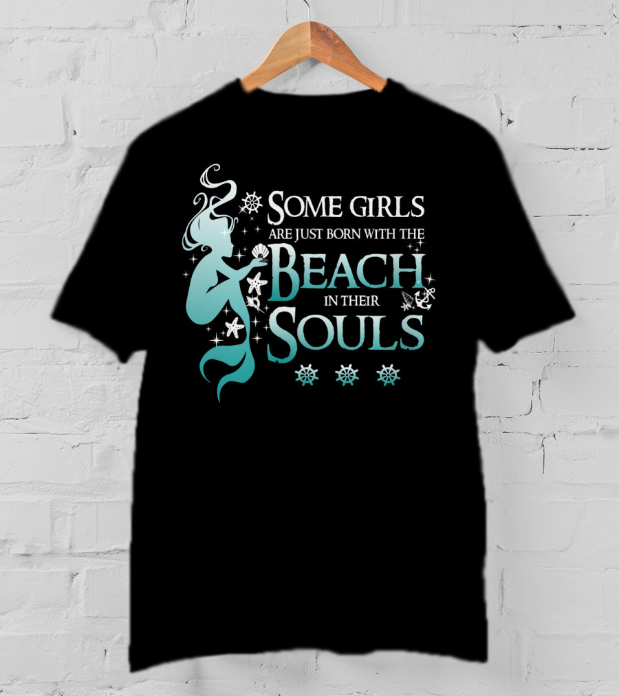 Some Girls Are Just Born With The Beach In Their Souls Mermaid T-Shirt