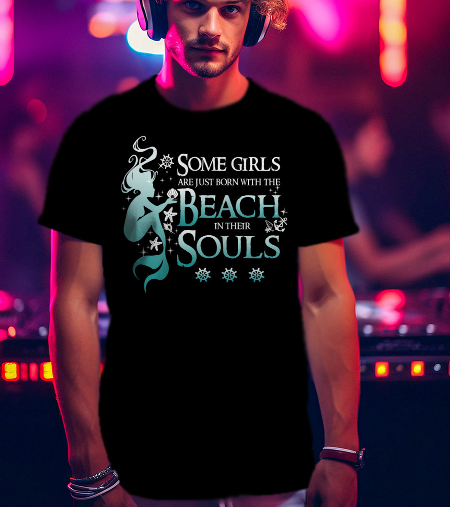 Some Girls Are Just Born With The Beach In Their Souls Mermaid T-Shirt