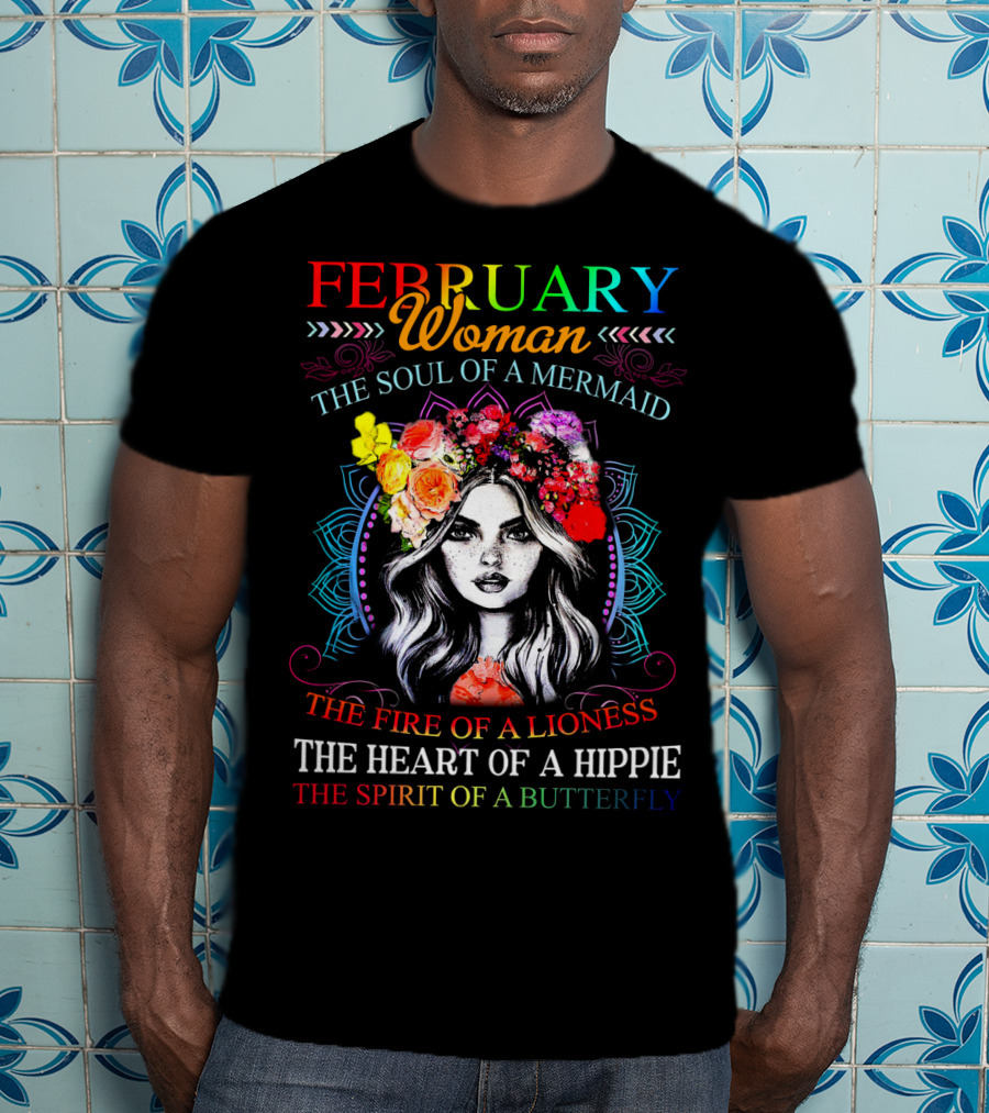 February Woman The Soul Of A Mermaid The Fire Of A Lioness The Heart Of A Hippie The Spirit Of A Butterfly T-Shirt