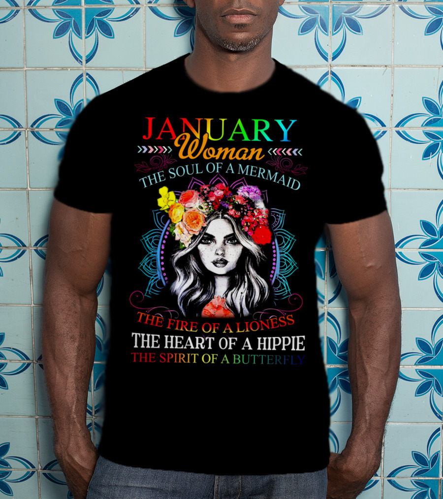 January Woman The Soul Of A Mermaid The Fire Of A Lioness The Heart Of A Hippie The Spirit Of A Butterfly T-Shirt
