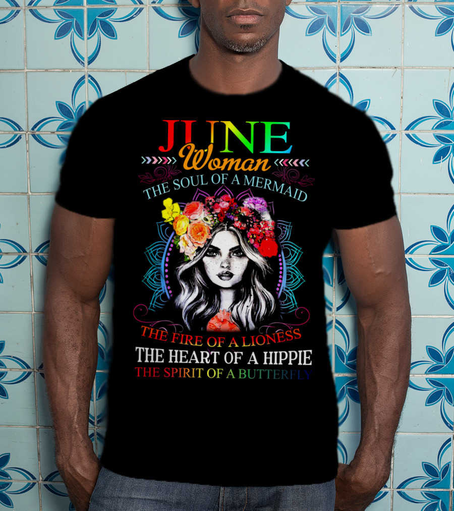JUNE Woman The Soul Of A Mermaid The Fire Of A Lioness The Heart Of A Hippie The Spirit Of A Butterfly T-Shirt
