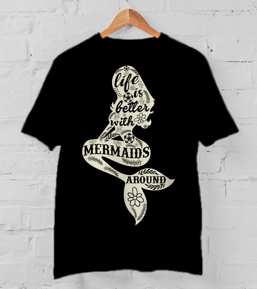 Life Is Better With Mermaids Around Floral Typography T-Shirt