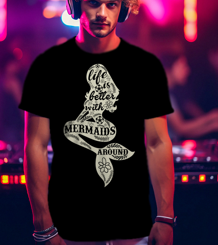 Life Is Better With Mermaids Around Floral Typography T-Shirt