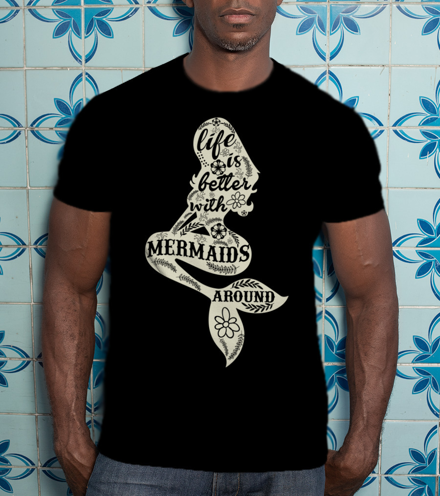Life Is Better With Mermaids Around Floral Typography T-Shirt