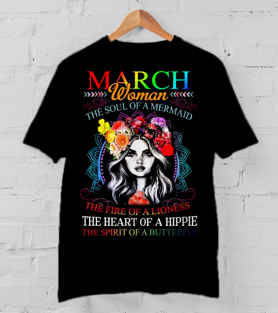 MARCH Woman The Soul Of A Mermaid The Fire Of A Lioness The Heart Of A Hippie The Spirit Of A Butterfly T-Shirt