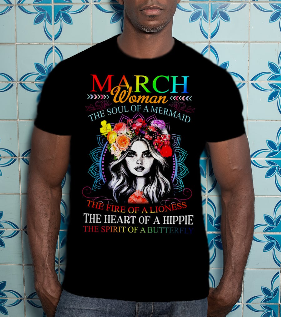MARCH Woman The Soul Of A Mermaid The Fire Of A Lioness The Heart Of A Hippie The Spirit Of A Butterfly T-Shirt